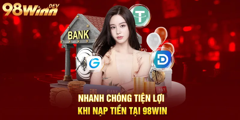 98Win - Trang Chủ 98 Win Hợp Pháp - Nhà Cái Uy Tín Tại Việt Nam 11 nhanh chóng tiện lợi khi nạp tiền tại 98win