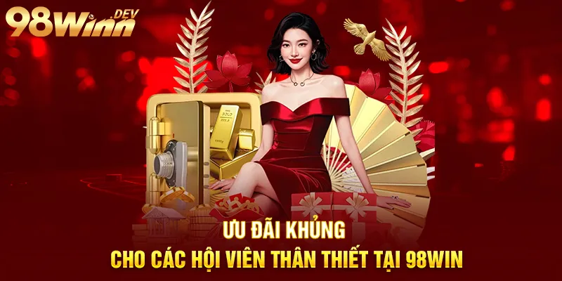 98Win - Trang Chủ 98 Win Hợp Pháp - Nhà Cái Uy Tín Tại Việt Nam 12 ưu đãi khủng cho thành viên thân thiết 98win